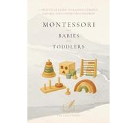 Montessori for Babies and Toddlers: A Montessori-Inspired Guide to Raising Curious, Capable, and Connected Children from Birth to Age 3