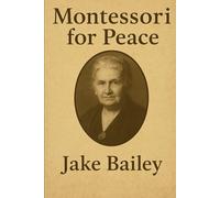 Montessori for Peace: What the World’s Children Need Now