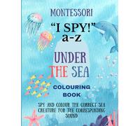 Montessori ‘I SPY’ Under the Sea Colouring Book: Spy and colour the correct sea creature for the corresponding SOUND (MontiColour Colouring books- Focusing on Phonics First!)
