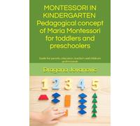 MONTESSORI IN KINDERGARTEN - Pedagogical concept of Maria Montessori for toddlers and preschoolers: Guide for parents, educators, teachers and childcare professionals