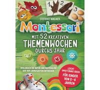 Montessori: Mit 52 kreativen Themenwochen durchs Jahr: leicht umsetzbare Ideen für Kinder von 2 - 6 Jahren - spielerisch die Natur und Materialien der vier Jahreszeiten entdecken