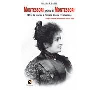 Montessori prima di Montessori. 1896, la laurea è l'inizio di una rivoluzione (Pagine vere)