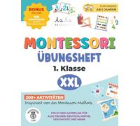 Montessori XXL Übungsheft - 1. Klasse: Über 200 Aktivitäten für Kinder ab 6 Jahren inspiriert von der Montessori-Methode. Folgt dem Lehrplan für alle Fächer: Deutsch, Mathe, Geschichte und mehr
