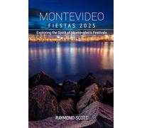 Montevideo Fiestas 2025: Exploring the Spirit of Montevideo’s Festivals: 6 (Hidden Journeys: Exploring the World's Best-Kept Travel Secrets)
