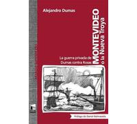 Montevideo o la Nueva Troya. La guerra privada de Dumas contra Rosas | Alejandro Dumas, Daniel Balmaceda