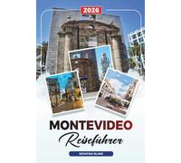 MONTEVIDEO REISEFÜHRER 2026: Entdecken Sie versteckte Schätze, historische Sehenswürdigkeiten, Reisetipps und unvergessliche Urlaubserlebnisse