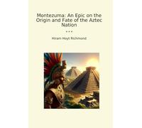 Montezuma: An Epic on the Origin and Fate of the Aztec Nation (Classic Books)