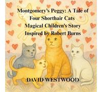 Montgomery’s Peggy: A Tale of Four Shorthair Cats Magical Children’s Story Inspired by Robert Burns (Robert Burns for children)
