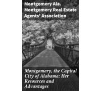 Montgomery The Capital City Of Alabama: Her Resources And Advantages (