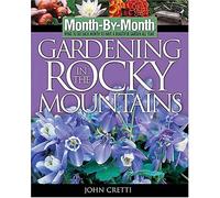 Month-by-Month Gardening in the Rocky Mountains : What to Do Each Month to Have a Beautiful Garden All Year (Month By Monty Gardening)