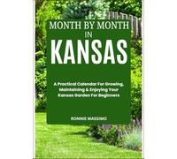 MONTH BY MONTH IN KANSAS: A Practical Calendar For Growing, Maintaining & Enjoying Your Kansas Garden For Beginners