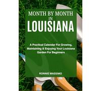 MONTH BY MONTH IN LOUISIANA: A Practical Calendar For Growing, Maintaining & Enjoying Your Louisiana Garden For Beginners