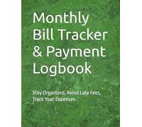 Monthly Bill Tracker & Payment Logbook: Stay Organized, Avoid Late Fees, Track Your Expenses