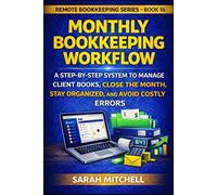 Monthly Bookkeeping Workflow: A Step-by-Step System to Manage Client Books, Close the Month, Stay Organized, and Avoid Costly Errors (Remote Bookkeeping Business Series)