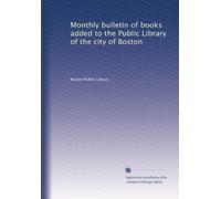 Monthly bulletin of books added to the Public Library of the city of Boston: Volume 7