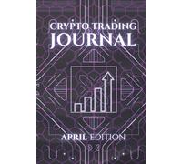 Monthly Crypto Trading Journal: APRIL edition: Track, Analyze, and Master Your Trades.
