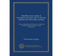 Monthly mean values of barometric pressure for 73 selected stations over the earth's surface: Being a comparison of barometric variations of short duration at places widely distributed