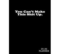 Monthly Planner 2025-2026 : Can't Make This Shit Up: Gag Gift Sweary Minimalist Simple For Men Women Coworker Mom & Dad For Christmas, Mother's Father's Day Birthday - To Dos Notes