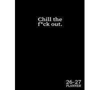 Monthly Planner 2026-2027 : Chill The F*ck Out: Sweary Minimalist Gag Gift For Men Women Coworkers