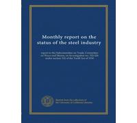 Monthly report on the status of the steel industry (1988 no.1): report to the Subcommittee on Trade, Committee on Ways and Means, on Investigation no. ... under section 332 of the Tariff Act of 1930