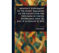 Monthly Supplement of the Penny Magazine of the Society for the Diffusion of Useful Knowledge, Issue 26, July 31 to August 31, 1832