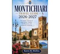 MONTICHIARI TRAVEL GUIDE 2026-2027: The Hidden Gateway to Lake Garda-Castles, Art Museums, and Authentic Lombardy