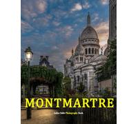 Montmartre: A Beautifully Curated Coffee Table Book for Travel and Tourism Enthusiasts