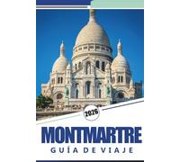 MONTMARTRE GUÍA DE VIAJE 2026: Explore el corazón artístico de París: una guía completa de las calles, cafés, lugares emblemáticos y cultura de Montmartre