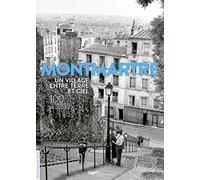 Montmartre: Un village entre terre et ciel - 100 photos de légende