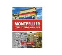 MONTPELLIER COMPLETE TRAVEL GUIDE 2026