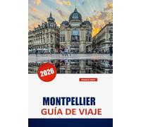 MONTPELLIER GUÍA DE VIAJE 2026: Descubre joyas ocultas, monumentos históricos, perspectivas culturales y comidas locales en el sur de Francia