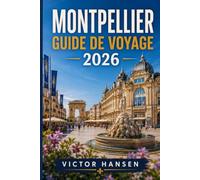 MONTPELLIER GUIDE DE VOYAGE 2026: Organisez facilement votre séjour avec des itinéraires pratiques, des conseils de transport, des budgets réalistes, ... accessibles et des excursions en Occitanie