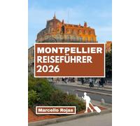 MONTPELLIER REISEFÜHRER 2026: Entdecken Sie Frankreichs Essen, Kultur, historische Sehenswürdigkeiten, lokale Märkte und geheime Gärten.