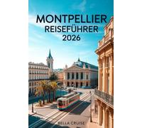 MONTPELLIER REISEFÜHRER 2026: Stilvolle Stadterlebnisse zwischen Mittelmeer, Geschichte und moderner Lebensart