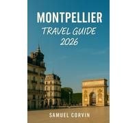 Montpellier Travel Guide 2026: Explore the Soul of Southern France; Where History, Sunlight, and Adventure Meet