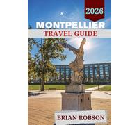 Montpellier travel guide 2026: The Ultimate Guide to France’s Southern Gem