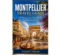 MONTPELLIER TRAVEL GUIDE: Experience La Surdouée, France’s Gifted City, with Hidden Gems, Local Secrets, and Mediterranean Cuisine