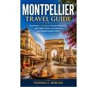 MONTPELLIER TRAVEL GUIDE: Experience La Surdouée, France’s Gifted City, with Hidden Gems, Local Secrets, and Mediterranean Cuisine