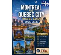 Montreal and Quebec City Travel Guide 2026-2027: Explore Old Montreal, Mount Royal, Notre-Dame Basilica, Old Quebec, Château Frontenac, ... couples, families, and solo travelers