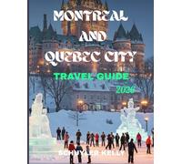 Montreal And Quebec City Travel Guide 2026: Discover French Canada's Top Destinations With Family-Friendly Activities, Budget Tips, Neighborhood Breakdowns, And Seasonal Adventures