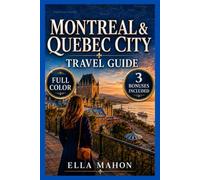 Montreal and Quebec City Travel Guide: Explore Parc Jean-Drapeau, Plateau Mont-Royal, Montmorency Falls, and More, with Bucket Lists, Maps and Curated Itineraries