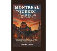Montreal and Quebec Travel Guide 2025-2026: Your Essential Companion for Cultural Immersion, Culinary Adventures, and Historic Exploration