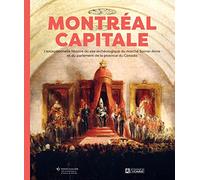 Montreal, capitale. l'extraordinaire histoire du site archeologiq