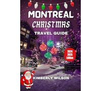 Montreal Christmas Travel Guide 2024 - 2025: Canada's Wonders for Festive Fireworks, Cruises, Romantic Escapes, Family Fun, and Shopping Hotspots for ... Comfort: Festive Travel with Ease and Style)