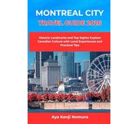 MONTREAL CITY TRAVEL GUIDE 2026: Historic Landmarks and Top Sights: Explore Canadian Culture with Local Experiences and Practical Tips