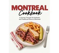 Montreal Cookbook: A Journey Through the Authentic and Traditional Flavors of Montreal
