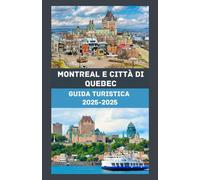 MONTREAL E CITTÀ DI QUEBEC Guida turistica 2025-2026: Esplora il meglio del Canada francese: consigli da esperti, tesori nascosti e itinerari ... attraverso Montreal e la città di Québec.