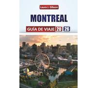 MONTREAL GUÍA DE VIAJE 2026: Explora la cultura local, la gastronomía, los festivales, las aventuras al aire libre y consejos prácticos de viaje para una escapada canadiense inolvidable
