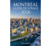 MONTRÉAL GUIDE DE VOYAGE 2026: Découvrir la ville aux mille visages - Culture, gastronomie, festivals et secrets urbains du Québec