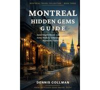 Montreal Hidden Gems Guide: Secret Neighborhoods, Local Favorites, Scenic Walks & Authentic Experiences Beyond the Tourist Trail. (Montreal Travel Collection)